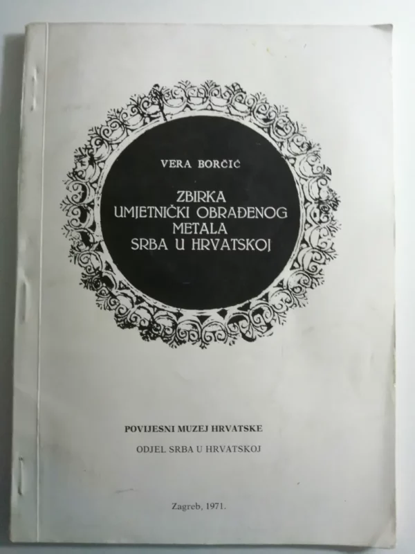 Vera Borčić: Zbirka umjetnički obrađenog metala Odjela Srba u Hrvatskoj Katalog muzejskih zbirki knjiga