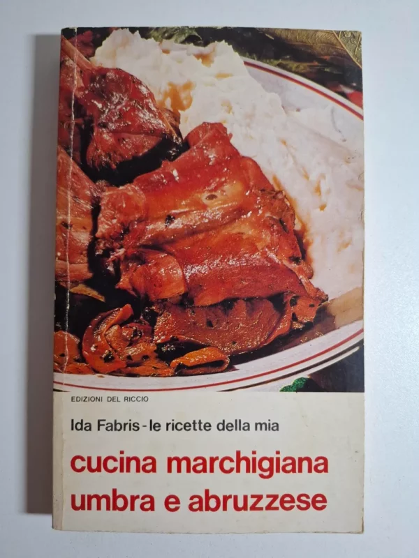 Le ricette della mia cucina marchigiana umbra e abruzzese - Ida Fabris