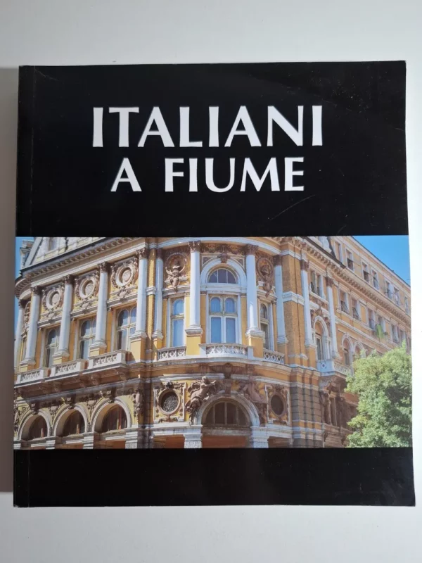 Italiani a Fiume - Grupa autora - nel cinquantenario del Circolo italiano di cultura, Comunità degli Italiani 1946-1996