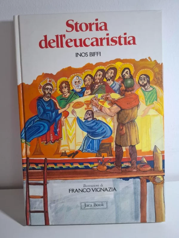 Storia dell'eucaristia INOS BIFFI illustrazioni di Franco Vignazia - Jaca Book