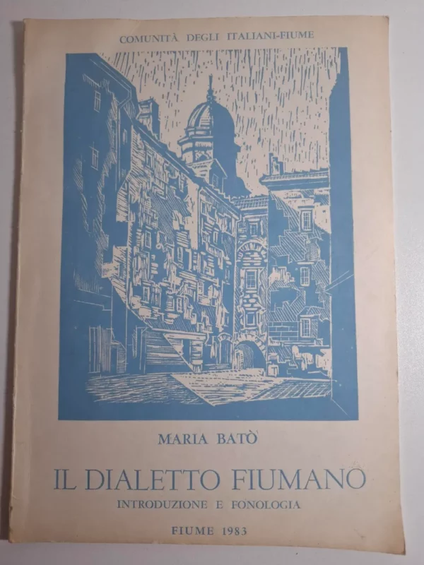 Il dialetto Fiumano introduzione e fonologia Maria Bato Fiume 1983 Comunita degli Italiani Fiume