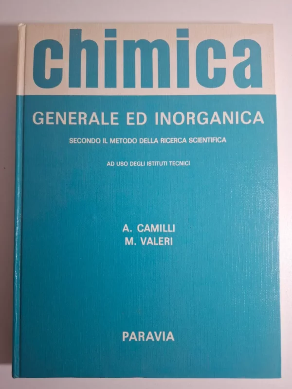 Chimica generale ed inorganica - secondo il metodo della ricerca scienticia ad uso degli instituti tecnici Camilli Valeri