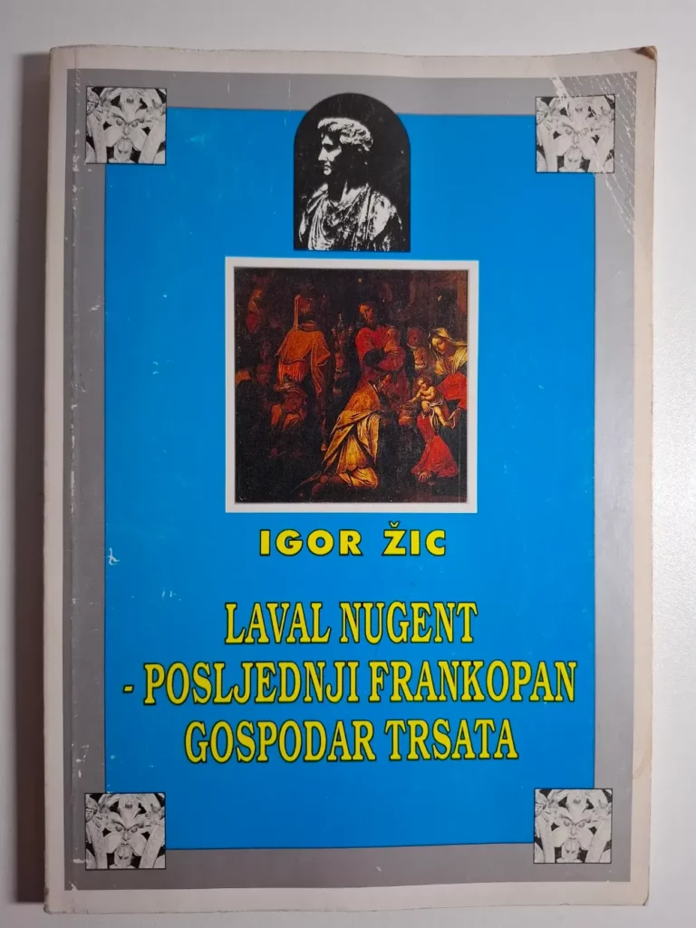 Igor Žic : Laval Nugent – Posljednji Frankopan gospodar Trsata