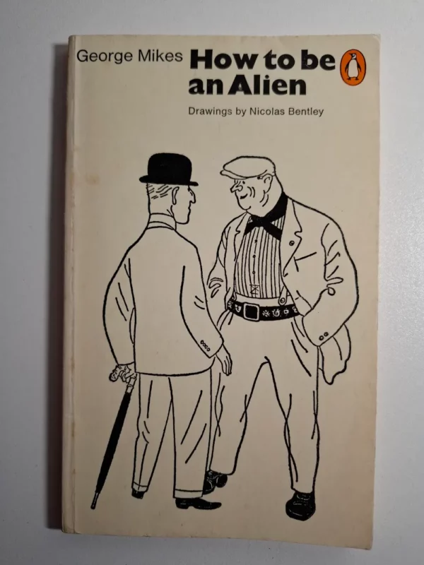 How to Be an Alien: A Handbook for Beginners and Advanced Pupils - George Mikes