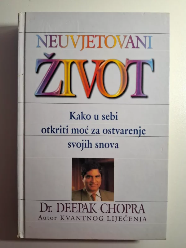 Neuvjetovani život : kako u sebi otkriti moć za ostvarenje svojih snova / Deepak Chopra
