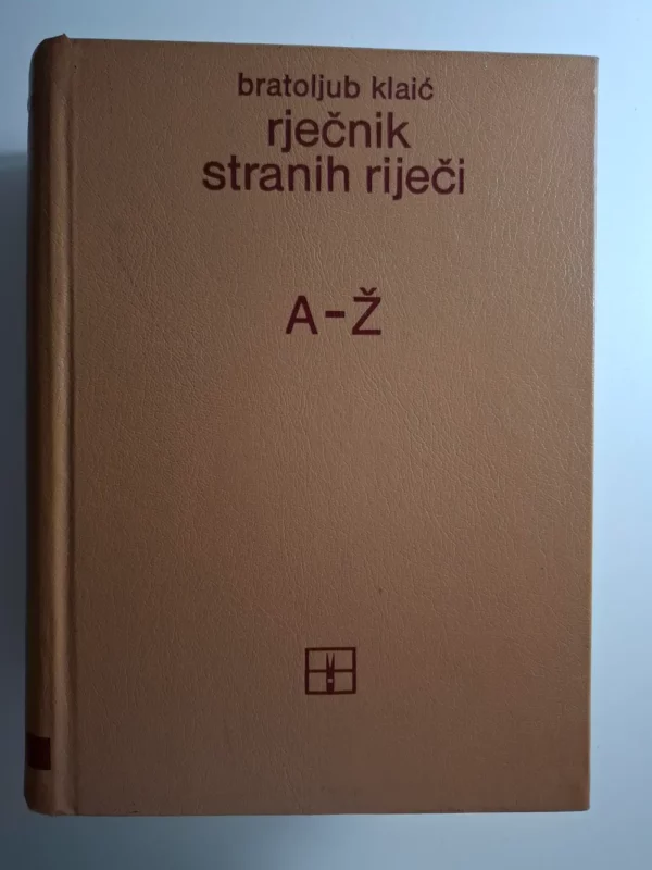Bratoljub Klaić - Rječnik stranih riječi A-Ž (megamasivan)