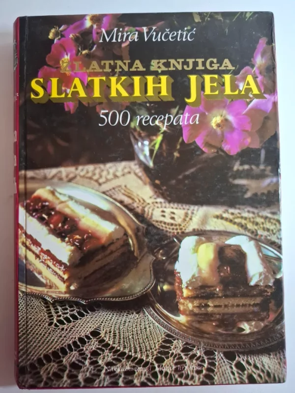 Zlatna knjiga slatkih jela - 500 recepata, Mira Vučetić