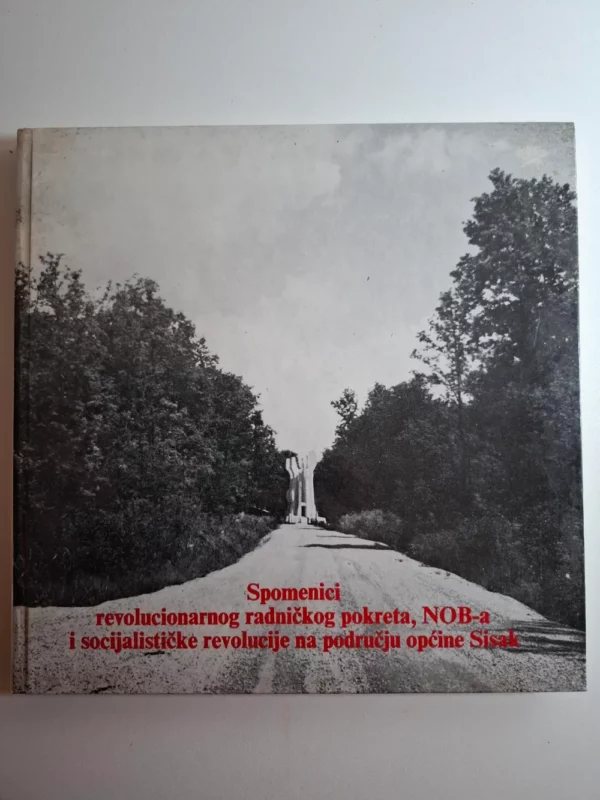 Spomenici revolucionarnog radničkog pokreta, NOB-a i socijalističke revolucije na području općine Sisak - Ivica Šustić