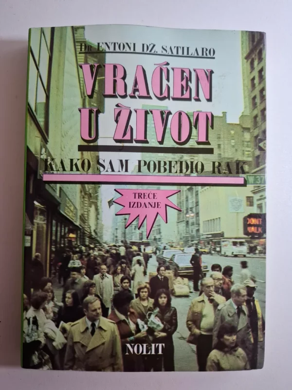 Anthony J.Sattilaro - Vraćen u život ; kako sam pobedio rak