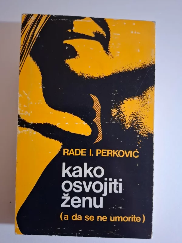 Kako osvojiti ženu (a da se ne umorite) - Rade I. Perković