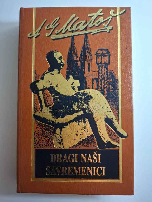 Antun Gustav Matoš - Dragi naši savremenici (Izabrana djela)