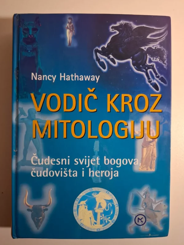 Vodič kroz mitologiju - Nancy Hathaway - čudesni svijet bogova, čudovišta i heroja