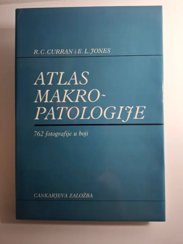 Atlas makropatologije : 762 fotografije u boji / R. C. Curran i E. L. Jones : makropatologija, patologija i patološka anatomija, fiziologija i morfologija