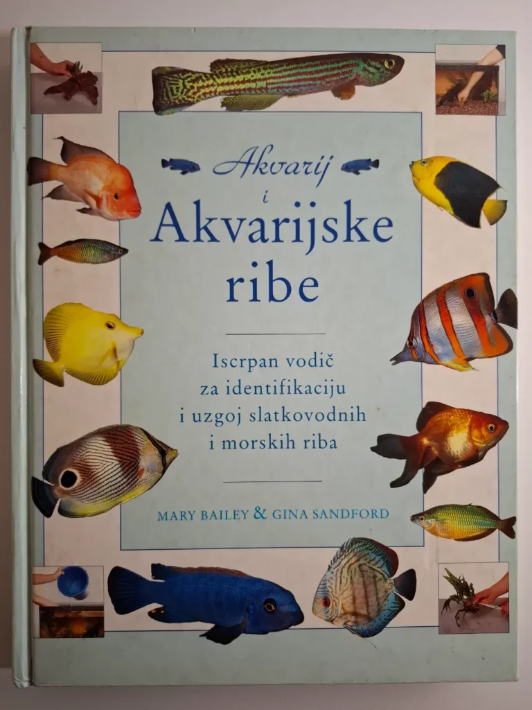 Akvarij i akvarijske ribe : iscrpan vodič za identifikaciju i uzgoj slatkovodnih i morskih riba / Mary Bailey & Gina Sandford