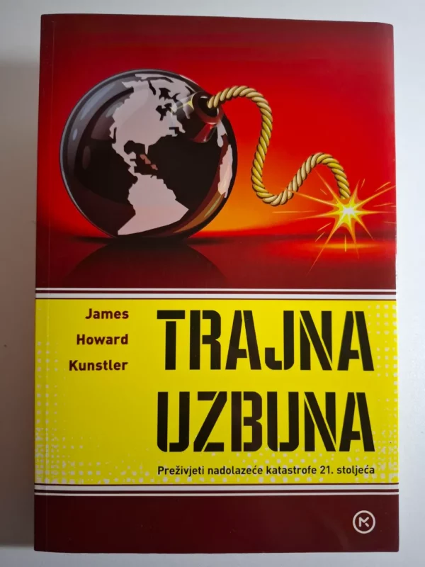 James Howard Kunstler - Trajna uzbuna - preživjeti nadolazeće katastrofe