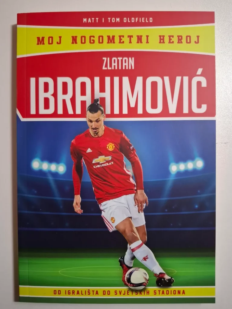 Zlatan Ibrahimović : moj nogometni heroj : od igrališta do svjetskih stadiona / Matt i Tom Oldfield