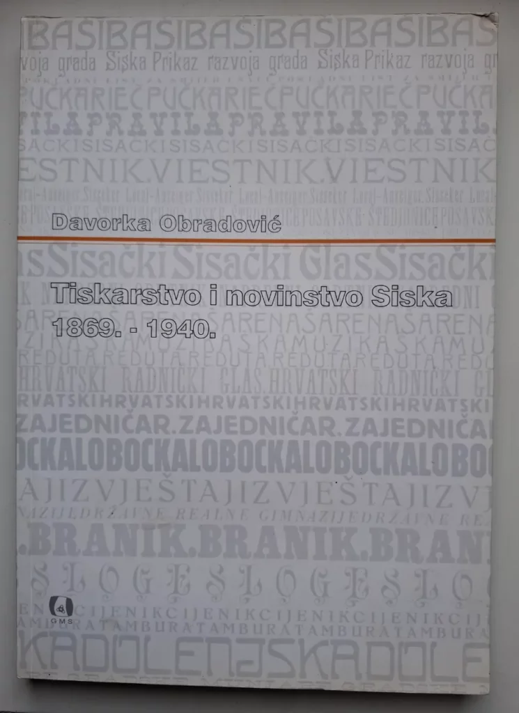 Tiskarstvo i novinarstvo Siska 1869-1940 , Davorka Obradović