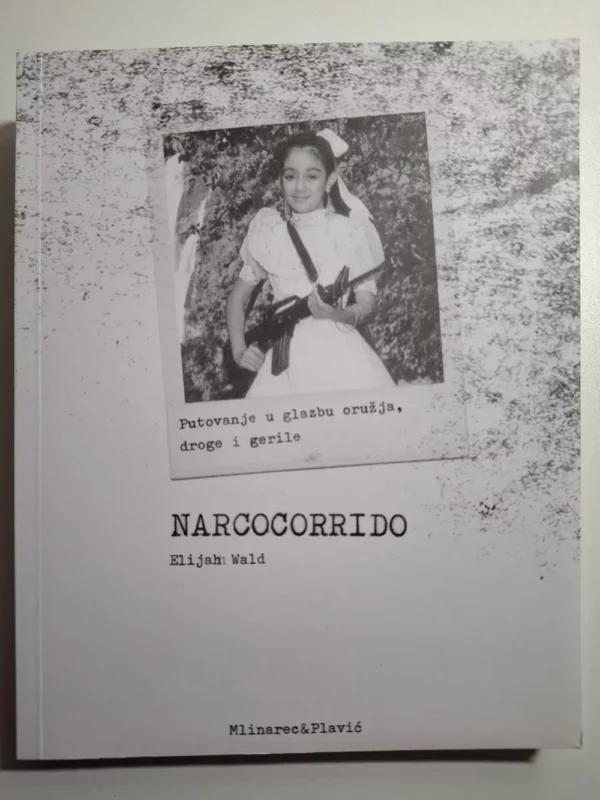 Narcocorrido : putovanje u glazbu oružja, droge i gerile / Elijah Wald