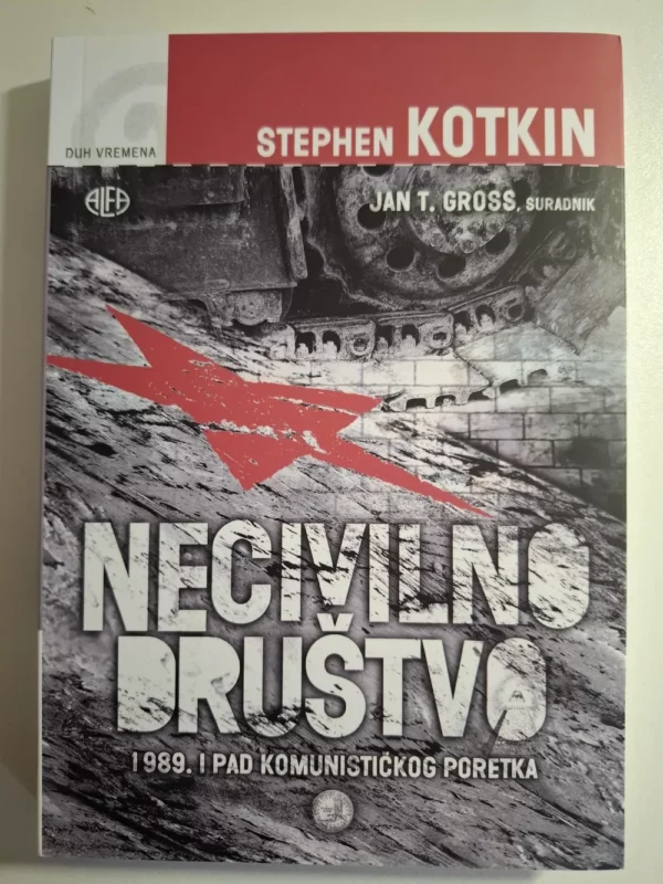 Necivilno društvo : 1989. i pad komunističkog poretka / Stephen Kotkin