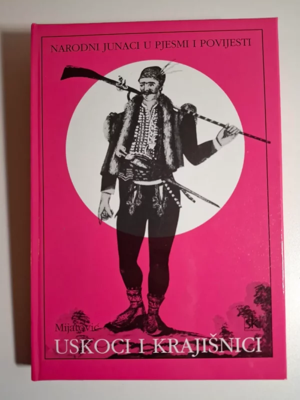 Anđelko Mijatović - Uskoci i krajišnici : narodni junaci u pjesmi i povijesti