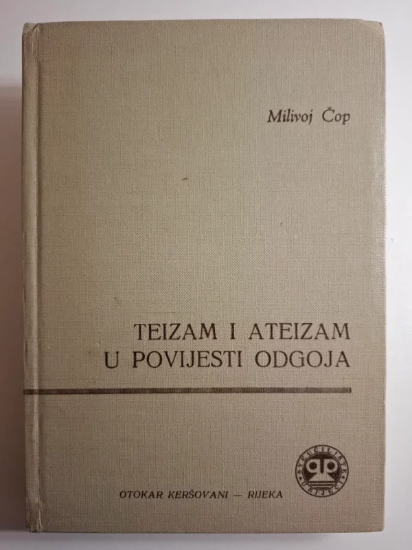 Teizam i ateizam u povijesti odgoja : teistička i ateistička misao u povijesti pedagogije do kraja XIX stoljeća / Milivoj Čop