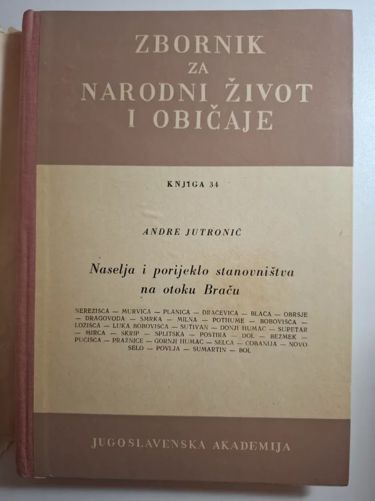 Naselja i porijeklo stanovništva na otoku Braču : antropogeografska ispitivanja / Andre Jutronić Zbornik za narodni život i običaje Južnih Slavena, Knj.34 (1950) - JAZU