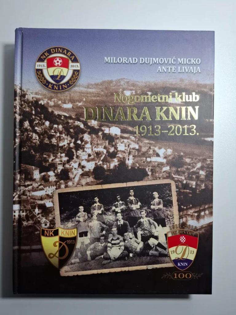 NK DINARA KNIN 1913-2013 velika nogometna monografija povodom 100 godina kluba - Milorad Dujmović Micko, Ante Livaja