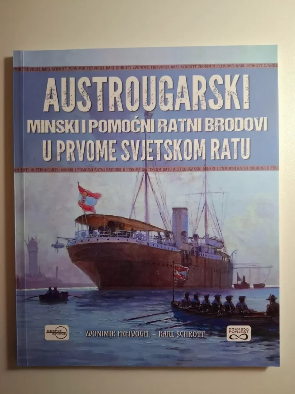 Austrougarski minski i pomoćni ratni brodovi u Prvome svjetskom ratu / Zvonimir Freivogel, Karl Schrott