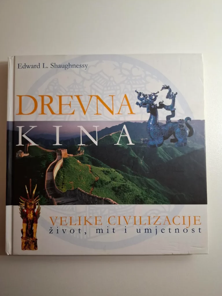 Edward L. Shaughnessy - Drevna Kina - velike civilizacije - život, mit i umjetnost
