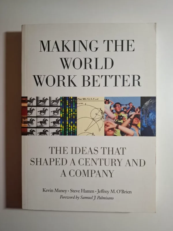 Making the World Work Better The Ideas That Shaped a Century and a Company (IBM) - Kevin Maney , Steve Hamm, Jeffrey O'Brien