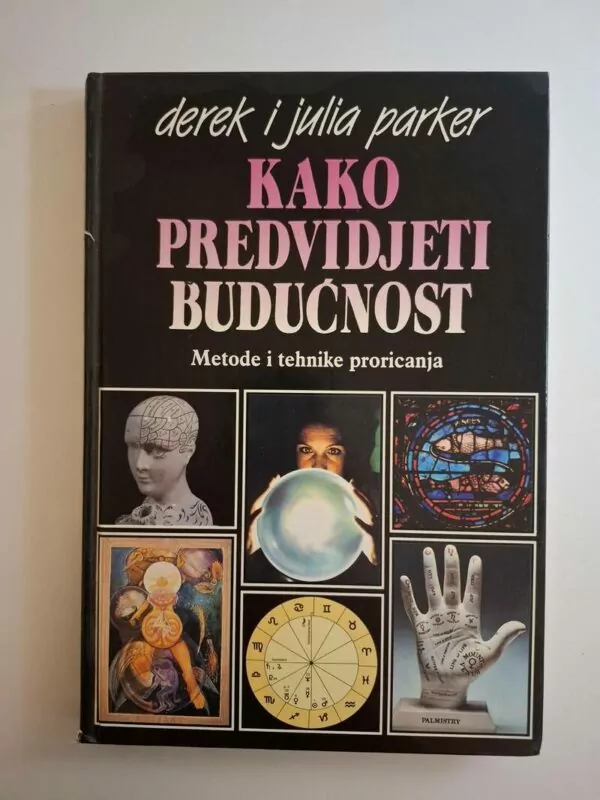 Derek i Julia Parker - Kako predvidjeti budućnost , metode i tehnike proricanja