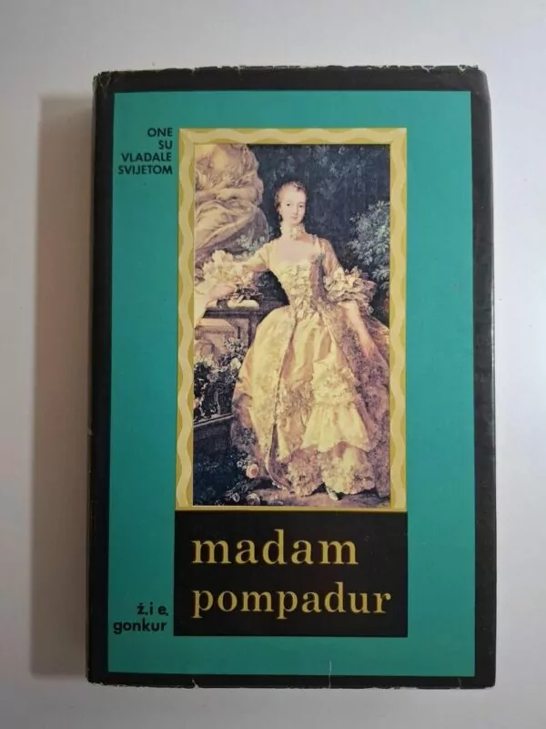 Gonkur Ž. I E. Madam Pompadur – milosnica Luja XV (Goncourt)