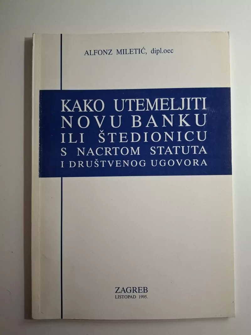 Kako utemeljiti novu banku ili štedionicu s nacrtom statuta i društvenog ugovora Alfonz Miletić