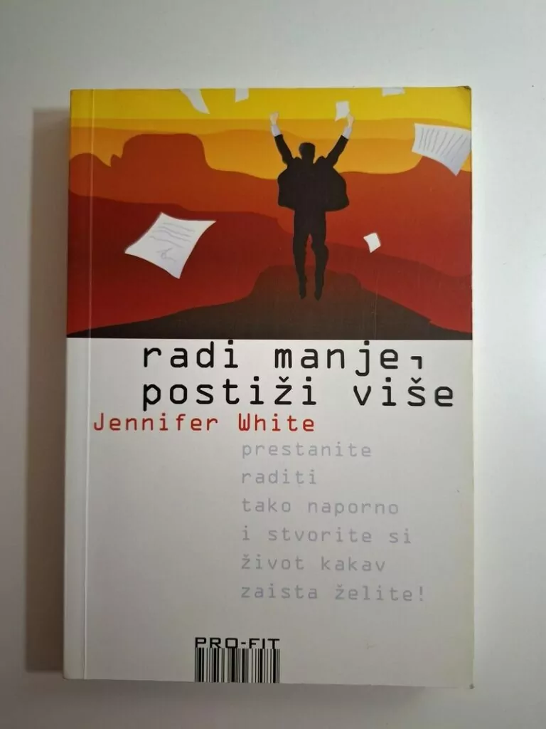 Radi manje, postiži više prestanite raditi tako naporno i stvorite si život kakav zaista želite ! Jennifer White