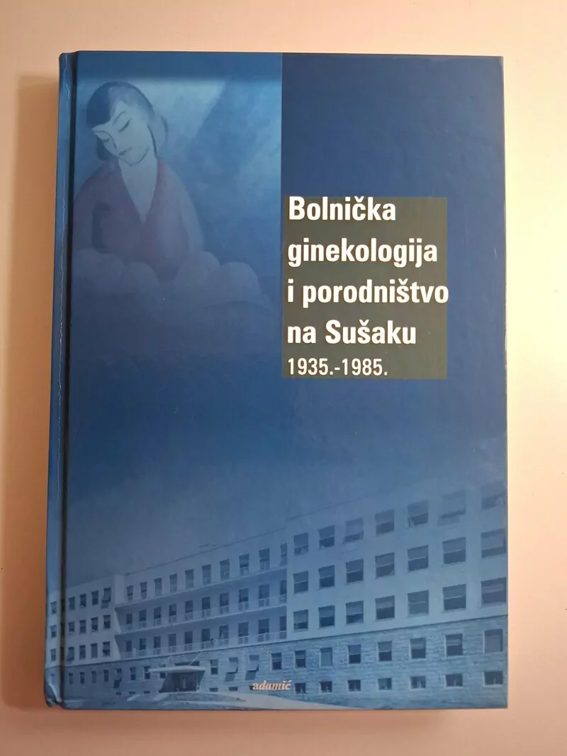 Bolnička ginekologija i porodništvo na Sušaku (1935-1985) - urednik Danko Pavešić