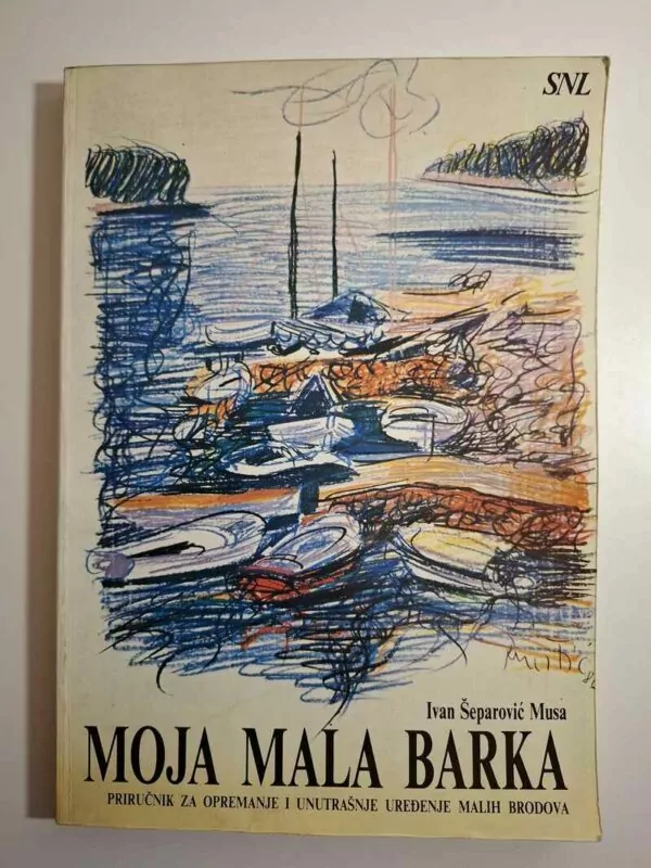 Moja mala barka priručnik za opremanje i unutrašnje uređenje malih brodova Ivan Šeparović Musa