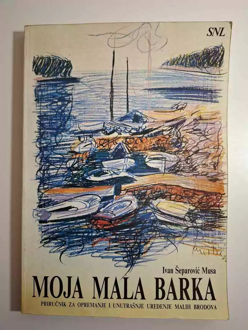 Moja mala barka priručnik za opremanje i unutrašnje uređenje malih brodova Ivan Šeparović Musa