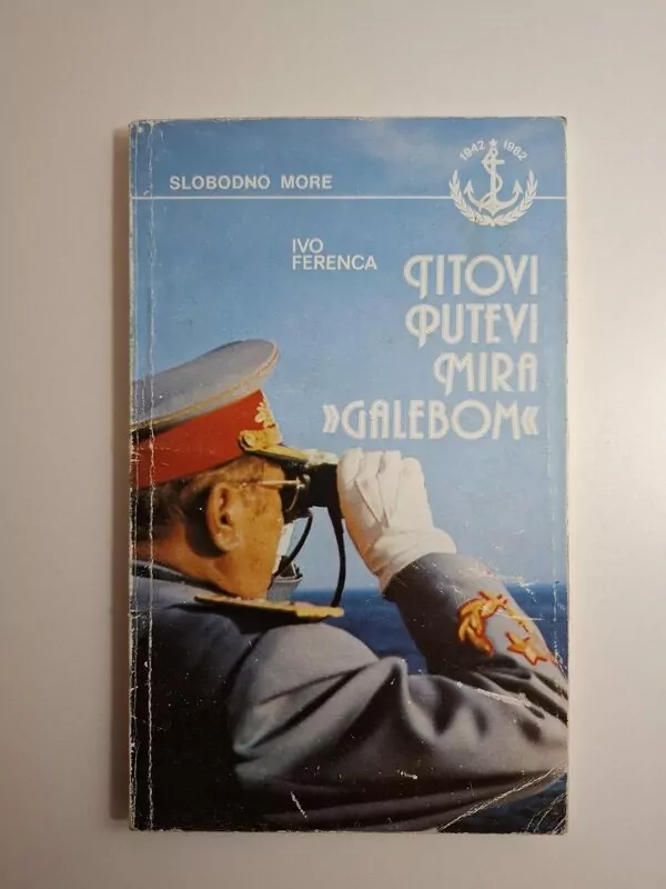 Titovi putevi mira Galebom 40 god JRM - Ivo Ferenca , izdanje Narodna armija Beograd