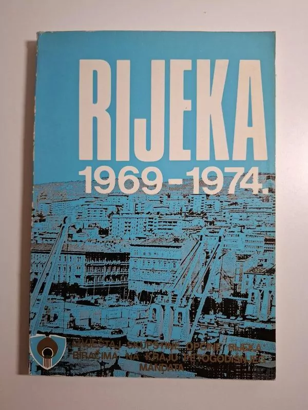 Rijeka 1969-1974. izvještaj Skupštine općine Rijeka biračima na kraju petogodišnjeg mandata
