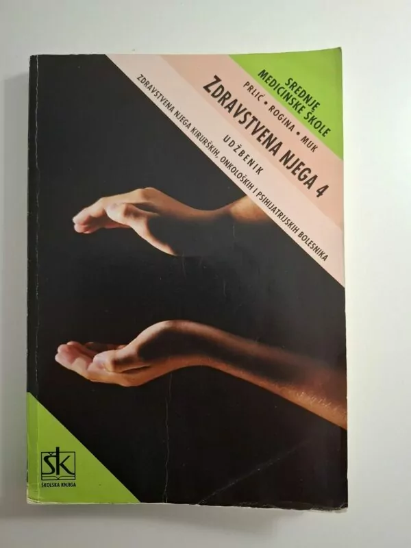 ZDRAVSTVENA NJEGA 4, zdravstvena njega kirurških, onkoloških i psihijatrijskih bolesnika, udžbenik, 4. razred zdravstvenih škola - Nada Prlić,Vera Rogina,Branka Muk