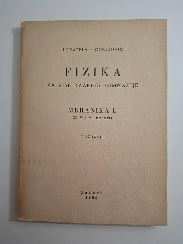 Fizika za više razrede gimnazije Mehanika I - Josip Lukatela , Bogdan Ogrizović