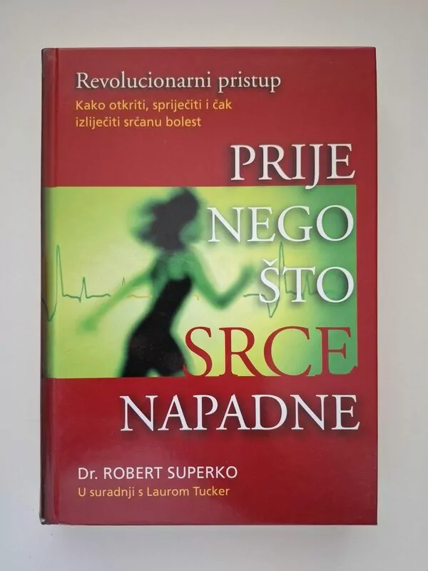 Prije nego što srce napadne kako otkriti, spriječiti i čak izliječiti srčanu bolest revolucionarni pristup Robert Superko