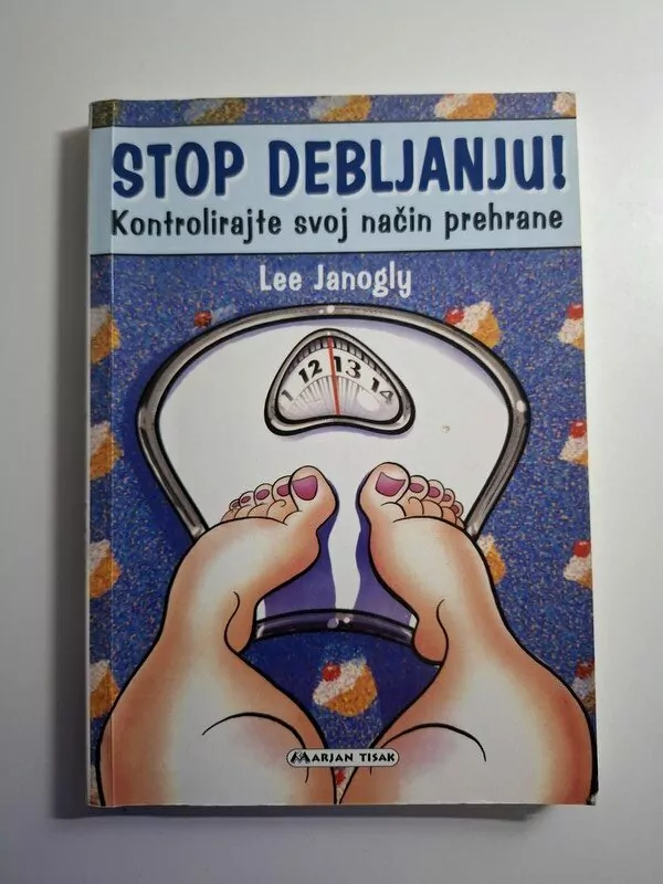 Stop debljanju kontrolirajte svoj način prehrane - Lee Janogly (zdrava prehrana - dijeta)