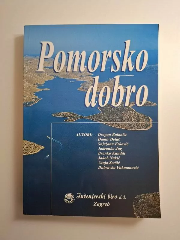 Pomorsko dobro autori Dragan Bolanča et al. ; urednici Marica Kuzmić, Jakob Nakić