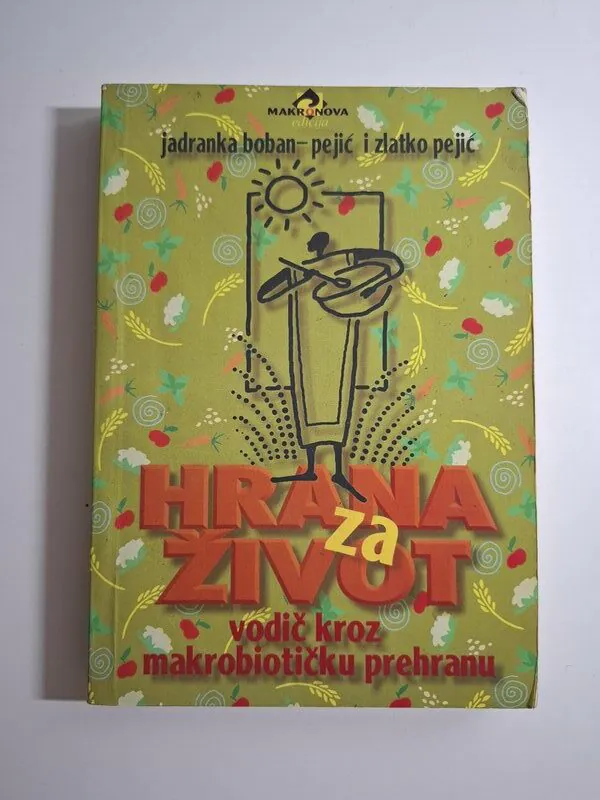 Hrana za život - vodič kroz makrobiotičku prehranu Jadranka Boban Pejić, Zlatko Pejić