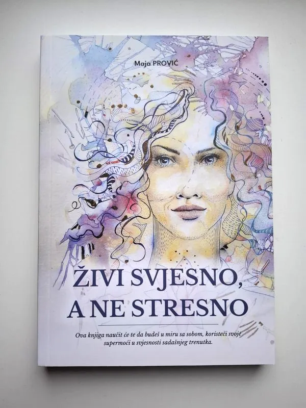 Živi svjesno, a ne stresno Maja Prović (psihofizičko zdravlje, samoauktualizacija, stres i anti stres)