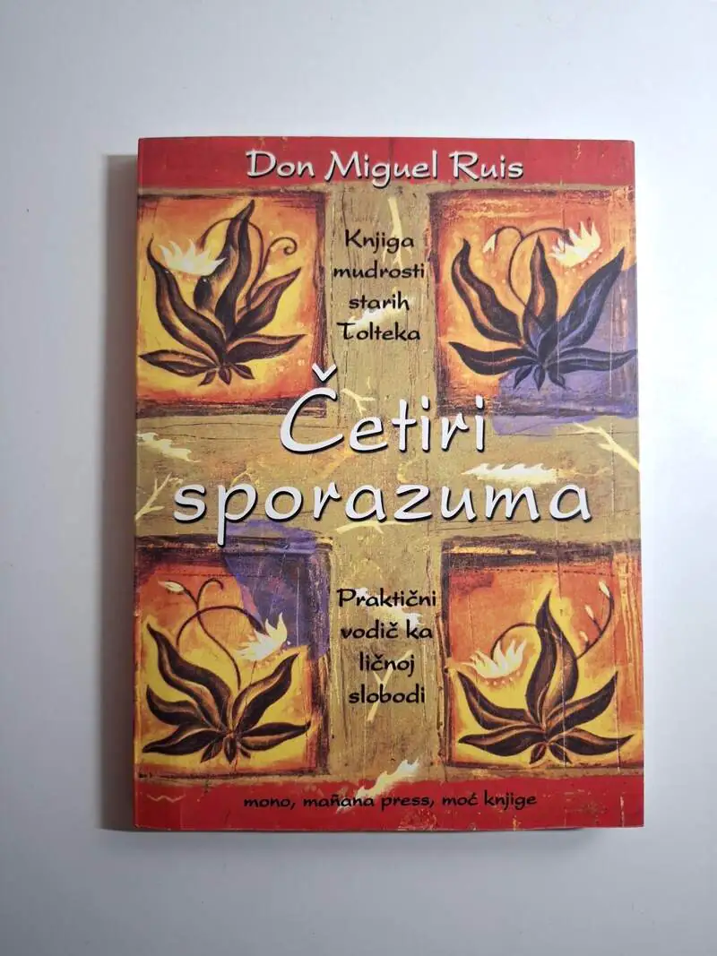 Četiri sporazuma - don Miguel Ruiz , praktični vodič ka ličnoj slobodi - knjiga mudrosti starih Tolteka
