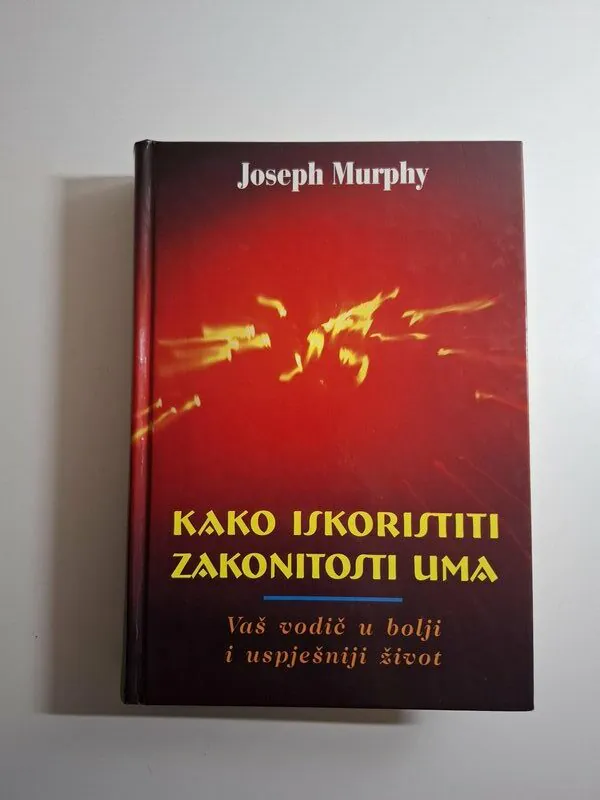Kako iskoristiti zakonitosti uma - Joseph Murphy , vodič u bolji i uspješniji život