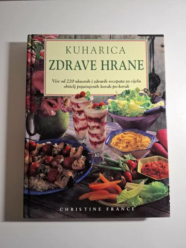 Kuharica zdrave hrane - Christine France , više od 220 ukusnih i zdravih recepata za cijelu obitelj pojašnjenih korak po korak