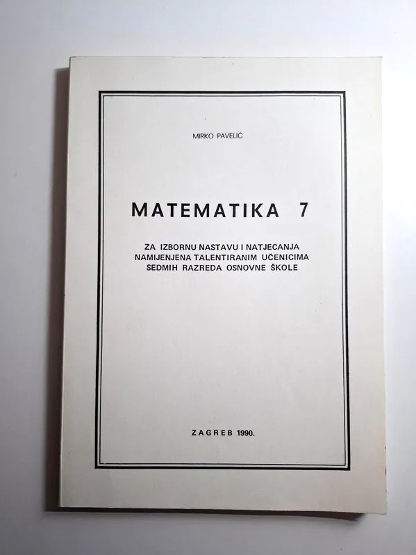 Matematika 7 za izbornu nastavu i natjecanja namijenjena talentiranim učenicima sedmih razreda osnovne škole - Mirko Pavelić